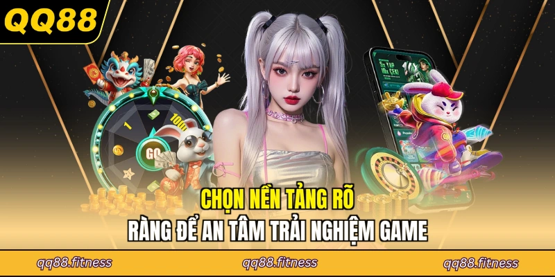 Chọn nền tảng rõ ràng để an tâm trải nghiệm game