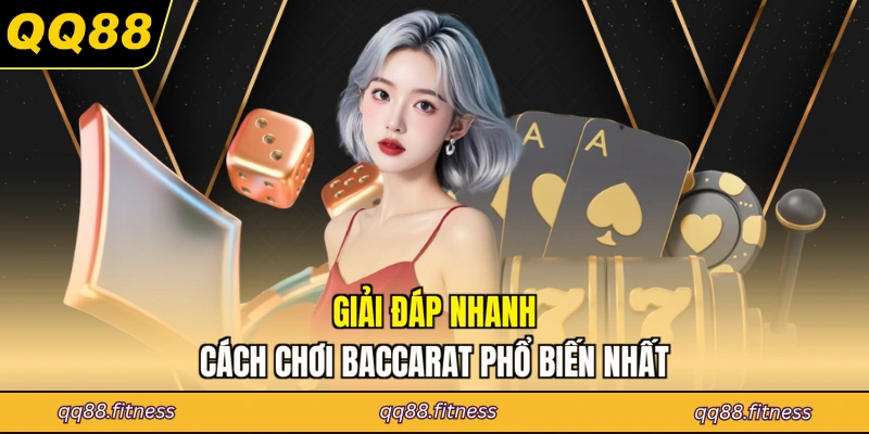 Giải đáp nhanh cách chơi Baccarat phổ biến nhất