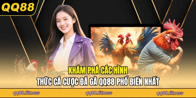 Khám phá các hình thức cá cược đá gà QQ88 phổ biến nhất