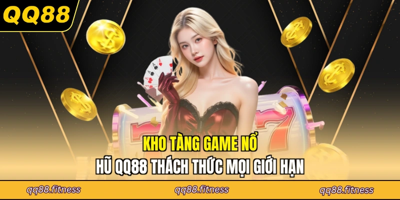 Kho tàng game nổ hũ QQ88 thách thức mọi giới hạn