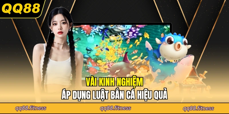 Vài kinh nghiệm áp dụng luật bắn cá hiệu quả
